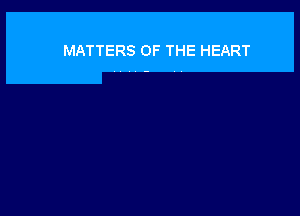 MATTERS OF THE HEART