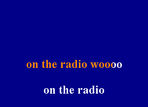 0n the radio woooo

on the radio