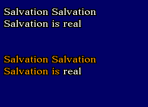 Salvation Salvation
Salvation is real

Salvation Salvation
Salvation is real