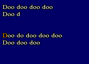 Doo doo doo doo
D00 d

Doo do doo doo doo
Doo doo doo