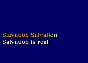 Slavation Salvation
Salvation is real