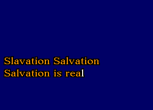 Slavation Salvation
Salvation is real