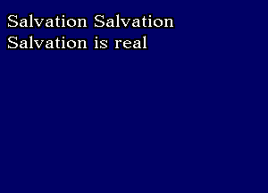 Salvation Salvation
Salvation is real