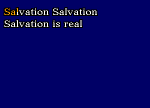 Salvation Salvation
Salvation is real