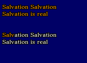 Salvation Salvation
Salvation is real

Salvation Salvation
Salvation is real