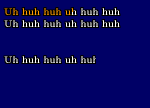 Uh huh huh uh huh huh
Uh huh huh uh huh huh

Uh huh huh uh hut