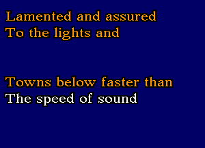 Lamented and assured
To the lights and

Towns below faster than
The speed of sound