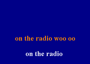 on the radio woo 00

on the radio