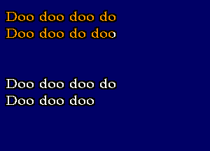 Doo doo doo do
Doo doo d0 doo

Doo doo doo do
Doo doo doo