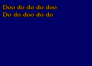 Doo do do do doo
Do do doo do do