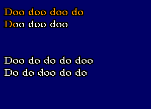 Doo doo doo do
Doo doo doo

Doo do do do doo
Do do doo do do