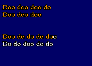 Doo doo doo do
Doo doo doo

Doo do do do doo
Do do doo do do