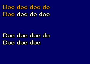 Doo doo doo do
Doo doo d0 doo

Doo doo doo do
Doo doo doo