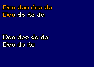 Doo doo doo do
Doo do do do

Doo doo do do
Doo do do