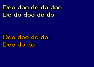 Doo doo do do doo
Do do doo do do

Doo doo do do
Doo do do