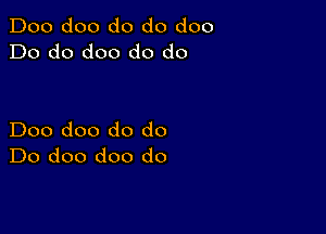 Doo doo do do doo
Do do doo do do

Doo doo do do
Do doo doo do