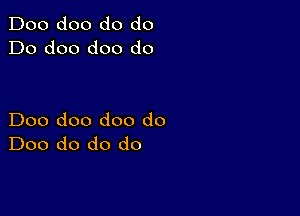 Doo doo do do
Do doo doo do

Doo doo doo do
Doo do do do