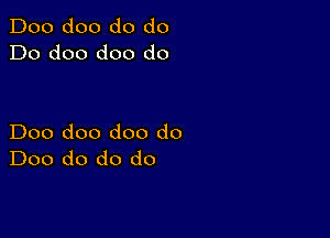 Doo doo do do
Do doo doo do

Doo doo doo do
Doo do do do