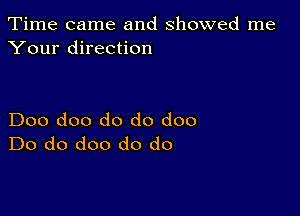 Time came and showed me
Your direction

Doo doo do do doo
Do do doo do do