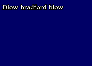 Blow bradford blow