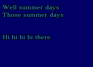 XVell summer days
Those summer days

Hi hi hi hi there