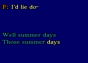 F2 I'd lie dov

XVell summer days
Those summer days