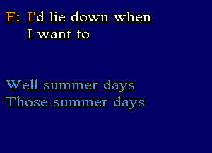 F2 I'd lie down when
I want to

XVell summer days
Those summer days