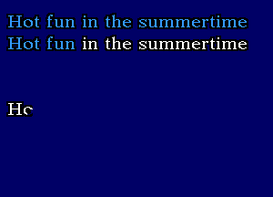 Hot fun in the summertime
Hot fun in the summertime

Ho