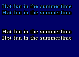 Hot fun in the summertime
Hot fun in the summertime

Hot fun in the summertime
Hot fun in the summertime