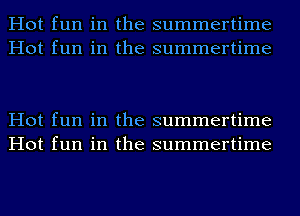 Hot fun in the summertime
Hot fun in the summertime

Hot fun in the summertime
Hot fun in the summertime