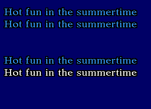 Hot fun in the summertime
Hot fun in the summertime

Hot fun in the summertime
Hot fun in the summertime