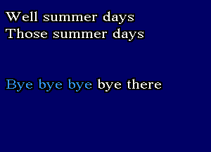 XVell summer days
Those summer days

Bye bye bye bye there