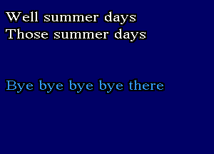 XVell summer days
Those summer days

Bye bye bye bye there