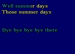 XVell summer days
Those summer days

Bye bye bye bye there