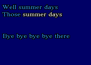 XVell summer days
Those summer days

Bye bye bye bye there