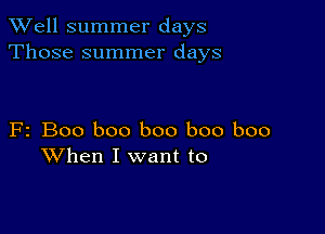 XVell summer days
Those summer days

F2 Boo boo boo boo boo
When I want to