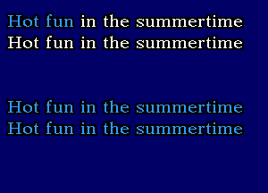 Hot fun in the summertime
Hot fun in the summertime

Hot fun in the summertime
Hot fun in the summertime