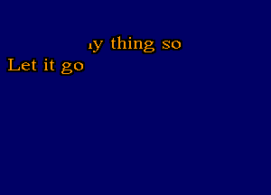 1y thing so

Let it go