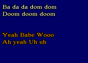 Ba da da dom dom
Doom doom doom

Yeah Babe XVooo
Ah yeah Uh uh