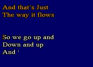 And that's Just
The way it flows

So we go up and
Down and up

And 4