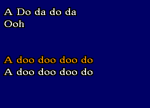 A Do da do da
Ooh

A doo doo doo do
A doo doo doo do