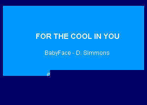 FOR THE COOL IN YOU

BabyFace - D Simmons