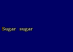 Sugar sugar