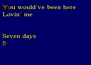 You would've been here
Lovin' me

Seven days
Q.

L.