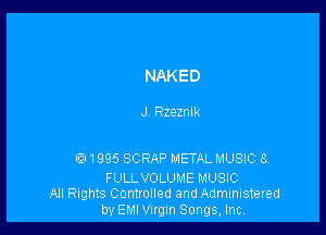 NAKED

J. Rzeznik

(Q1995 SCRAP METAL MUSIC 8

FULL VOLUME MUSIC
All Rights Controlled and Administered

by EMI Virgin Songs, Inc