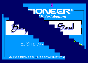 ' IONEER

I Fntertainm ent

hH-Q-E

E Shipley - m

Q1996 PIONEER NTERTAINMENT (L