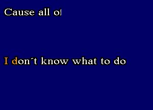 Cause all 01

I don't know what to do