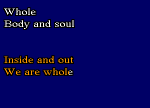 XVhole
Body and soul

Inside and out
We are whole