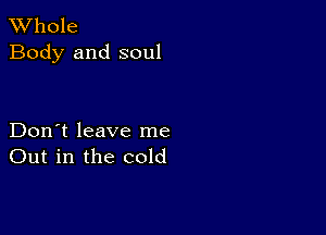 XVhole
Body and soul

Don't leave me
Out in the cold