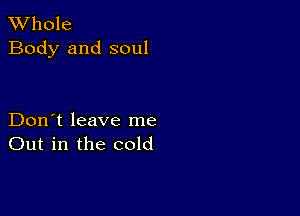 XVhole
Body and soul

Don't leave me
Out in the cold